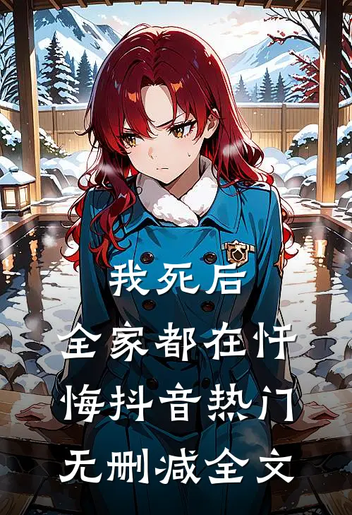 我死后，全家都在忏悔抖音热门无删减全文