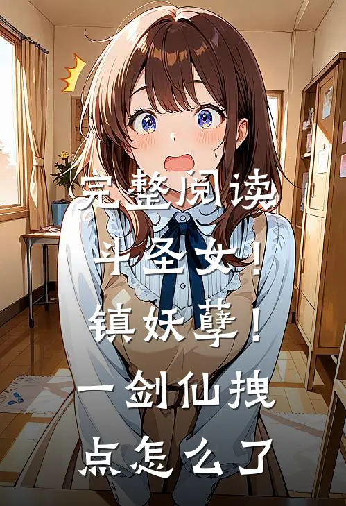 完整阅读斗圣女！镇妖孽！一剑仙拽点怎么了