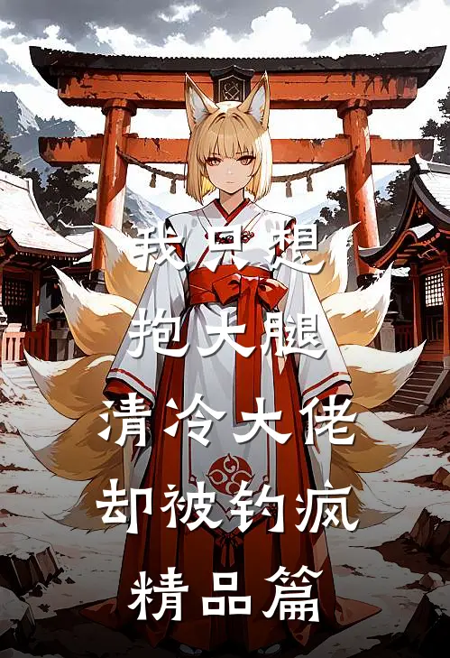 我只想抱大腿，清冷大佬却被钓疯精品篇
