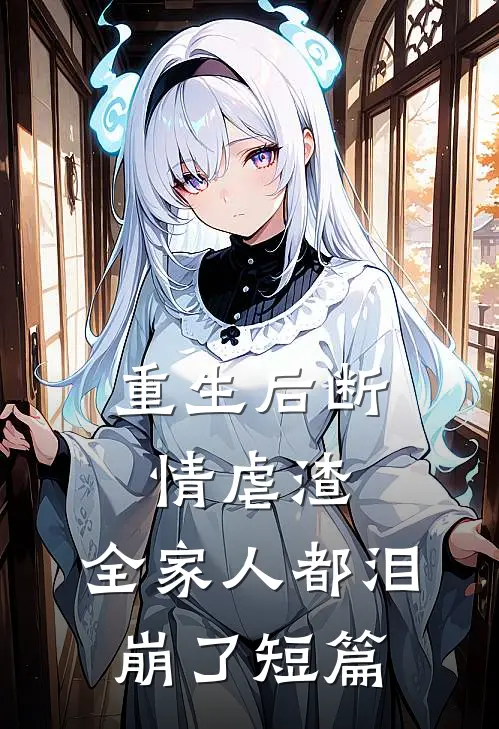 重生后断情虐渣,全家人都泪崩了短篇文章