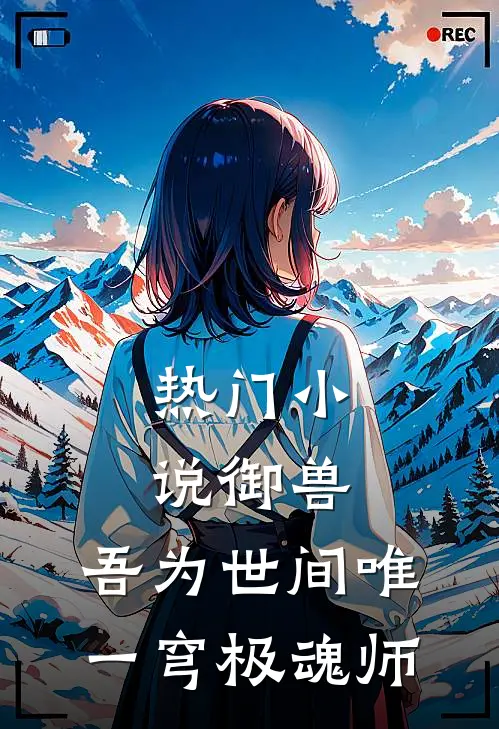 热门小说御兽：吾为世间唯一穹极魂师