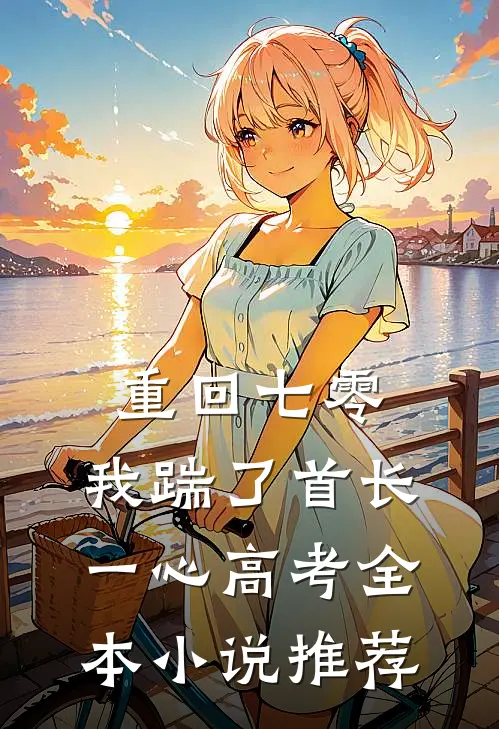 重回七零，我踹了首长一心高考全本小说推荐