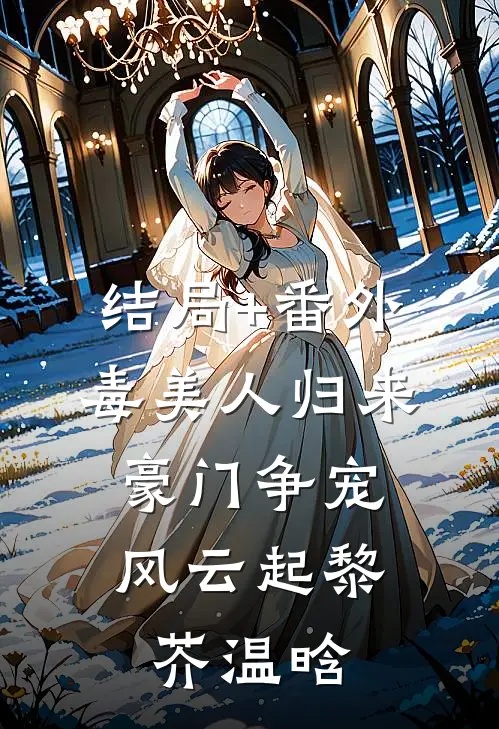 结局+番外毒美人归来：豪门争宠风云起黎芥温晗
