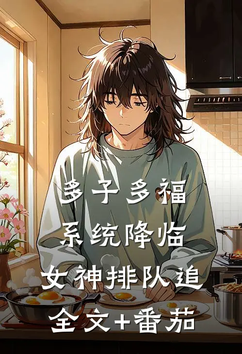 多子多福系统降临，女神排队追全文+番茄