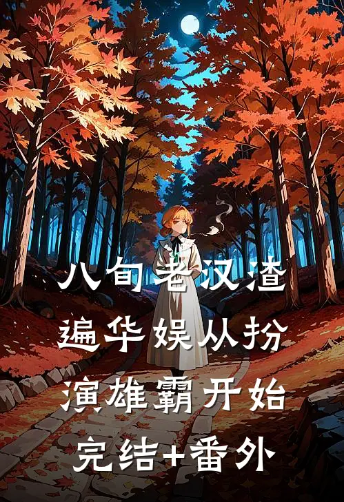 八旬老汉渣遍华娱从扮演雄霸开始完结+番外