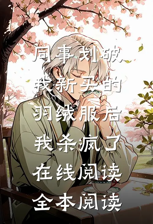 同事划破我新买的羽绒服后，我杀疯了在线阅读全本阅读