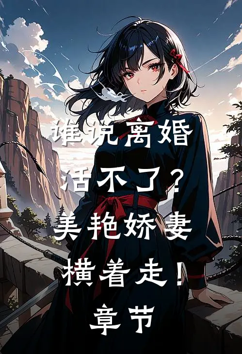 谁说离婚活不了？美艳娇妻横着走！章节