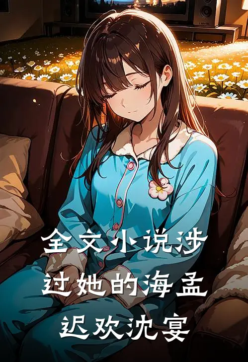 全文小说涉过她的海孟迟欢沈宴
