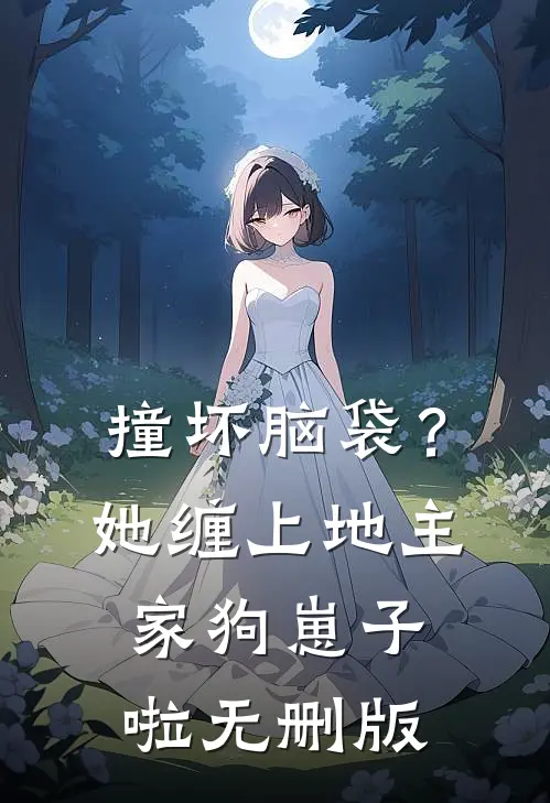撞坏脑袋？她缠上地主家狗崽子啦无删版