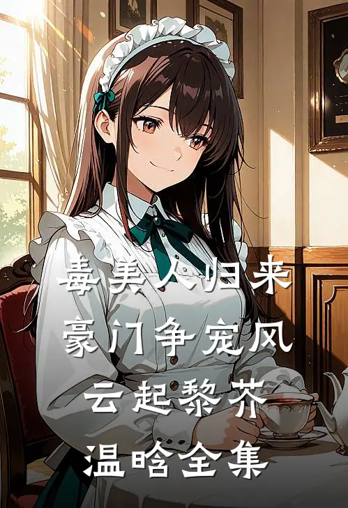 毒美人归来：豪门争宠风云起黎芥温晗 全集