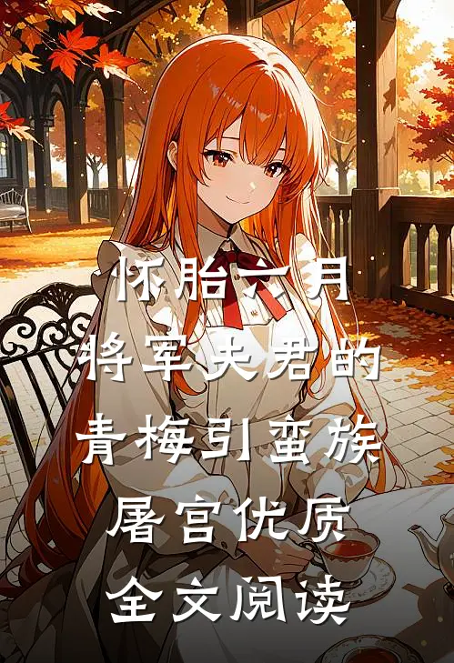 怀胎六月，将军夫君的青梅引蛮族屠宫优质全文阅读