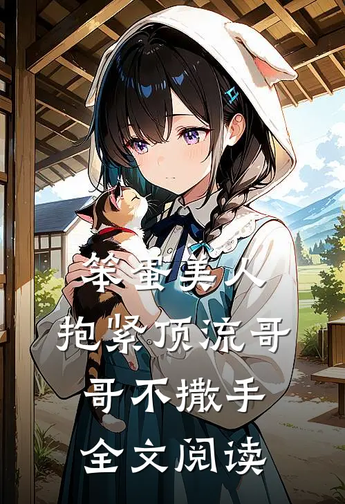 笨蛋美人：抱紧顶流哥哥不撒手全文阅读