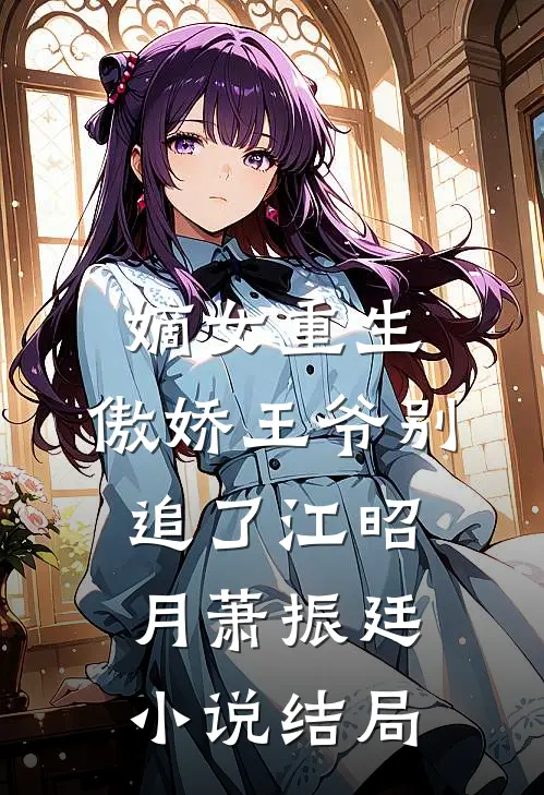 嫡女重生：傲娇王爷别追了江昭月萧振廷小说结局
