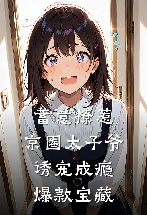 蓄意撩惹：京圈太子爷诱宠成瘾爆款宝藏