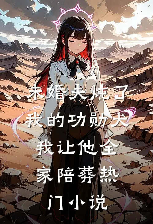 未婚夫炖了我的功勋犬，我让他全家陪葬热门小说