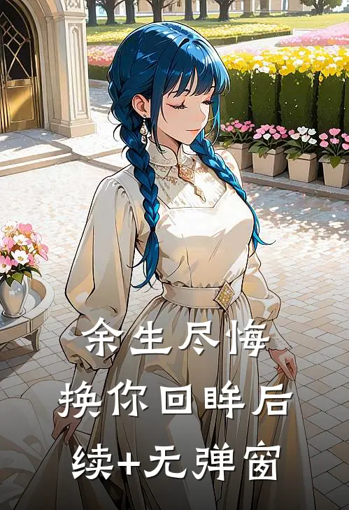 余生尽悔，换你回眸后续+无弹窗