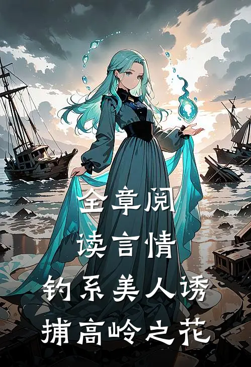 全章阅读言情：钓系美人诱捕高岭之花