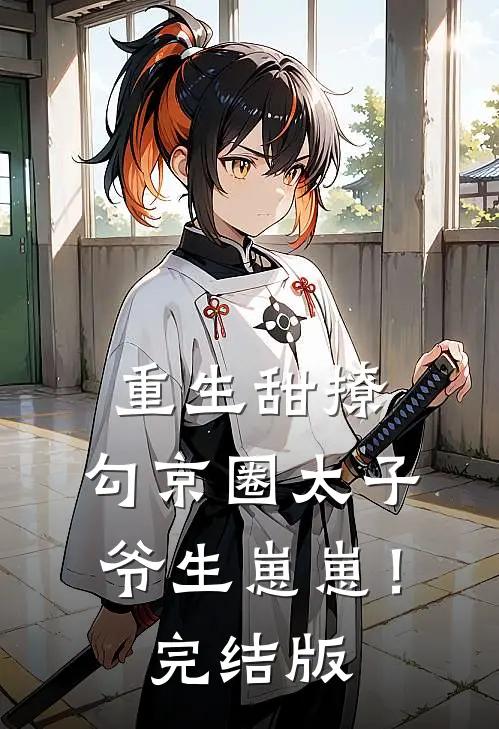 重生甜撩，勾京圈太子爷生崽崽！完结版