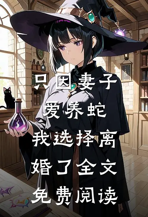 只因妻子爱养蛇，我选择离婚了全文免费阅读