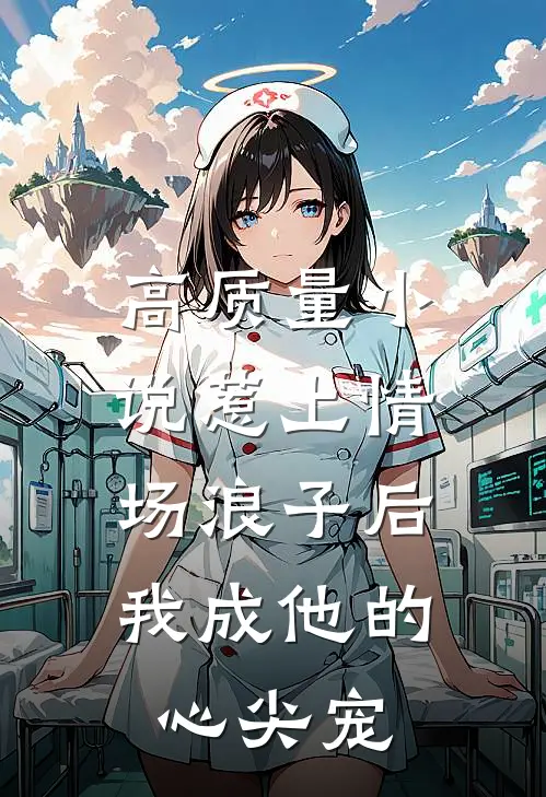 高质量小说惹上情场浪子后，我成他的心尖宠