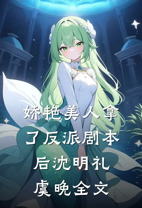 娇艳美人拿了反派剧本后沈明礼虞晚全文
