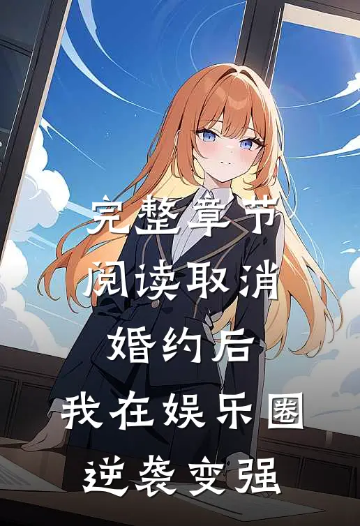 完整章节阅读取消婚约后，我在娱乐圈逆袭变强