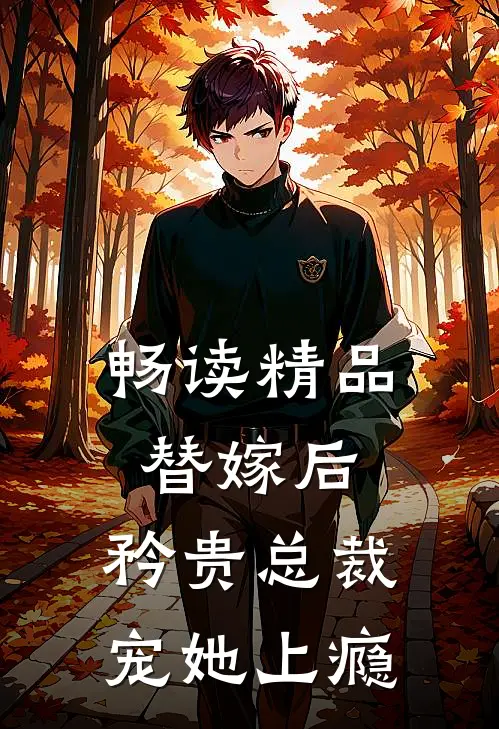 畅读精品替嫁后,矜贵总裁宠她上瘾