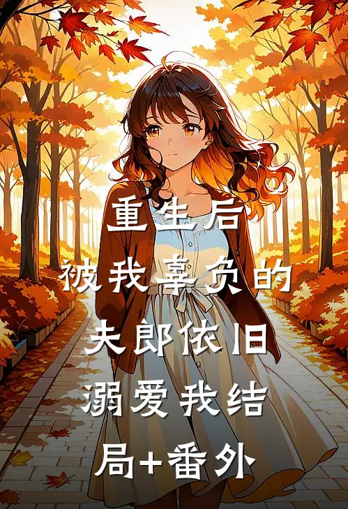重生后，被我辜负的夫郎依旧溺爱我结局+番外