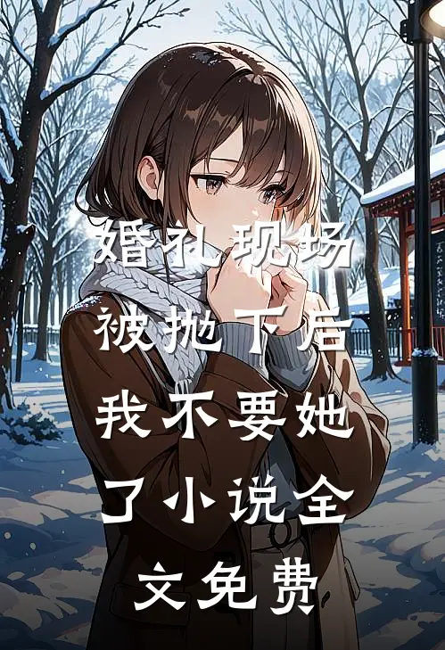 婚礼现场被抛下后，我不要她了小说全文免费