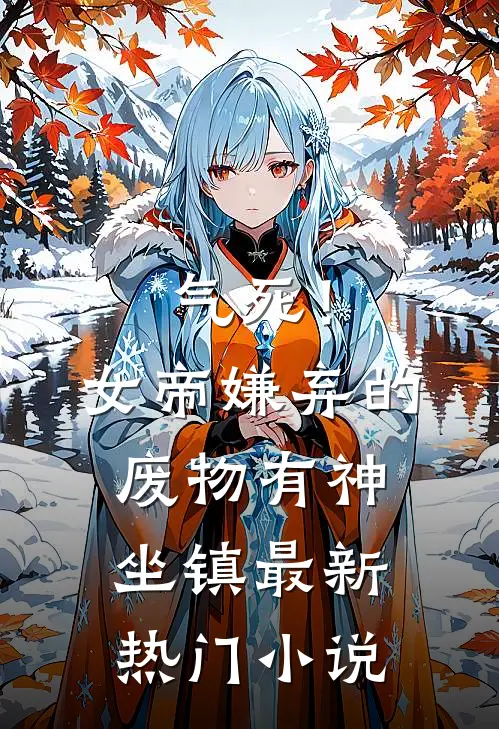 气死！女帝嫌弃的废物有神坐镇最新热门小说