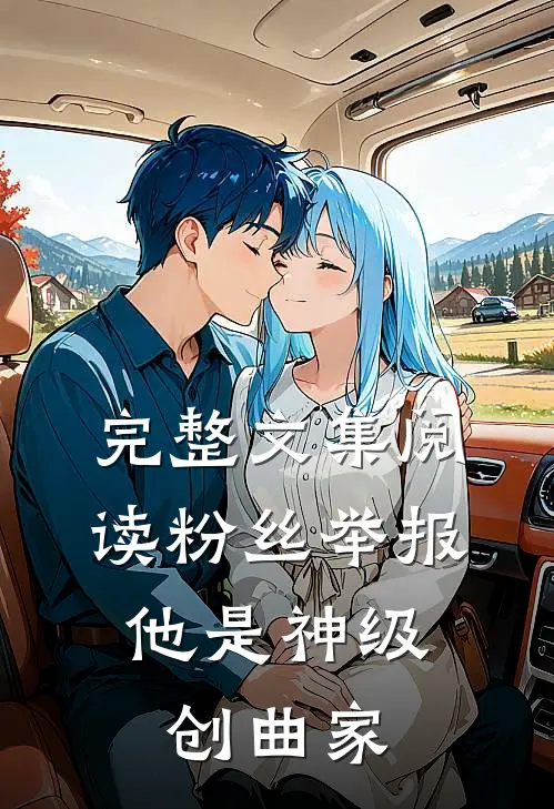 完整文集阅读粉丝举报：他是神级创曲家
