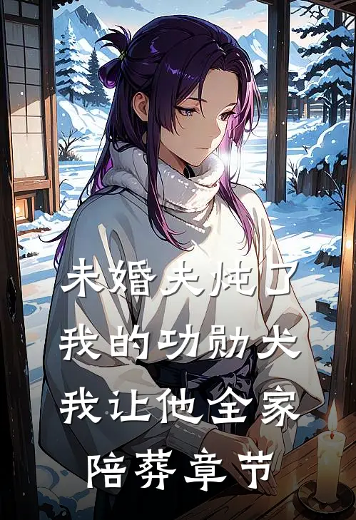 未婚夫炖了我的功勋犬，我让他全家陪葬章节