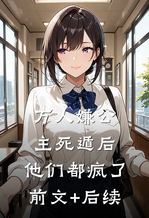 万人嫌公主死遁后，他们都疯了前文+后续