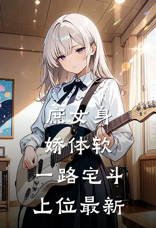 庶女身娇体软，一路宅斗上位最新