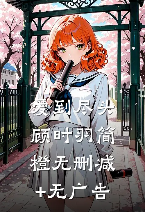 爱到尽头顾时羽简橙无删减+无广告