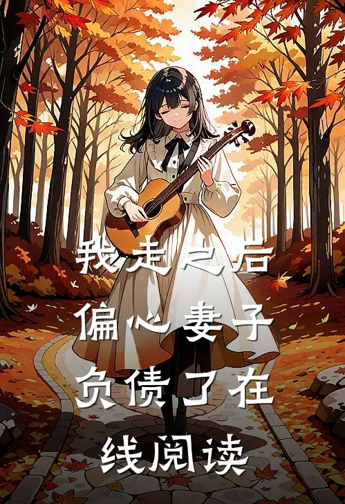 我走之后,偏心妻子负债了在线阅读全文