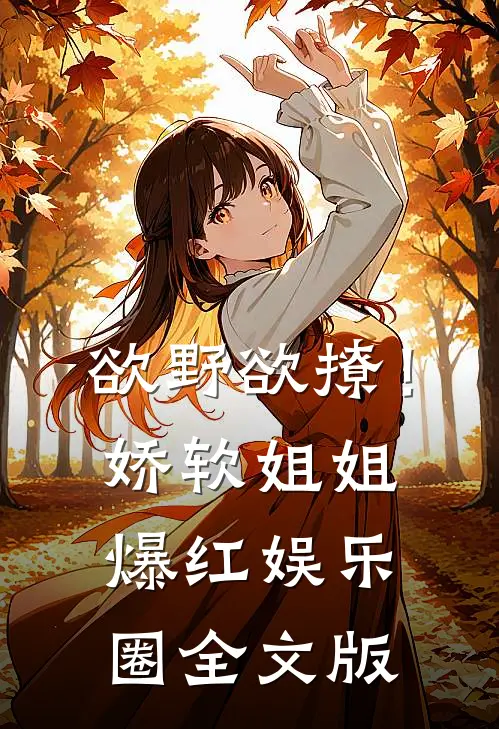 欲野欲撩！娇软姐姐爆红娱乐圈全文版