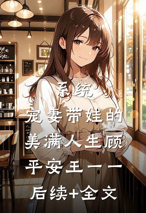 系统：宠妻带娃的美满人生顾平安王一一后续+全文