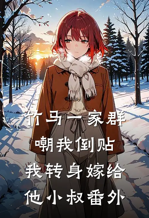竹马一家群嘲我倒贴,我转身嫁给他小叔 番外