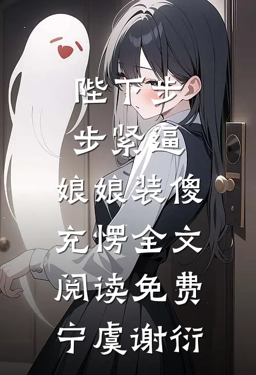 陛下步步紧逼，娘娘装傻充愣全文阅读免费宁虞谢衍