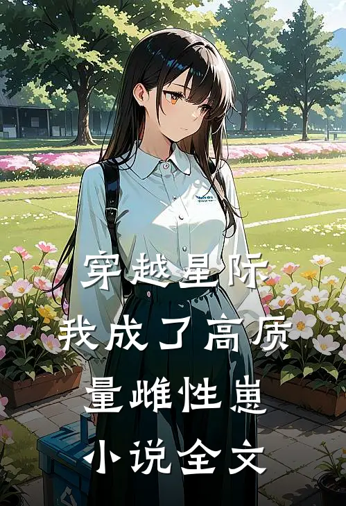 穿越星际，我成了高质量雌性崽小说全文