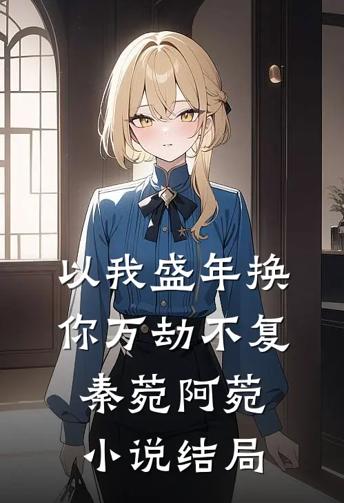 以我盛年换你万劫不复秦菀阿菀小说结局