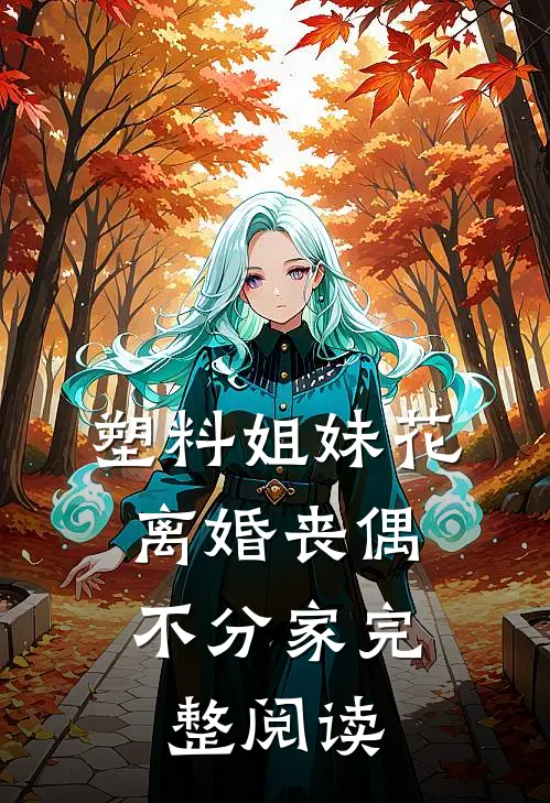 塑料姐妹花，离婚丧偶不分家完整阅读