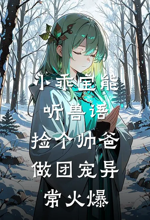 小乖宝能听兽语，捡个帅爸做团宠异常火爆
