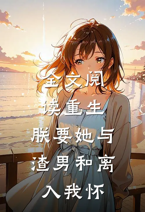 全文阅读重生：朕要她与渣男和离，入我怀
