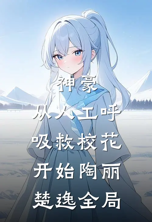 神豪：从人工呼吸救校花开始陶丽楚逸全局