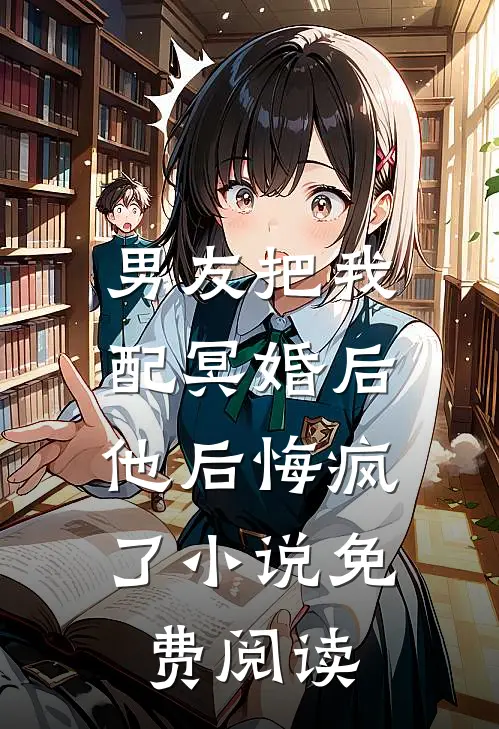 男友把我配冥婚后，他后悔疯了小说免费阅读
