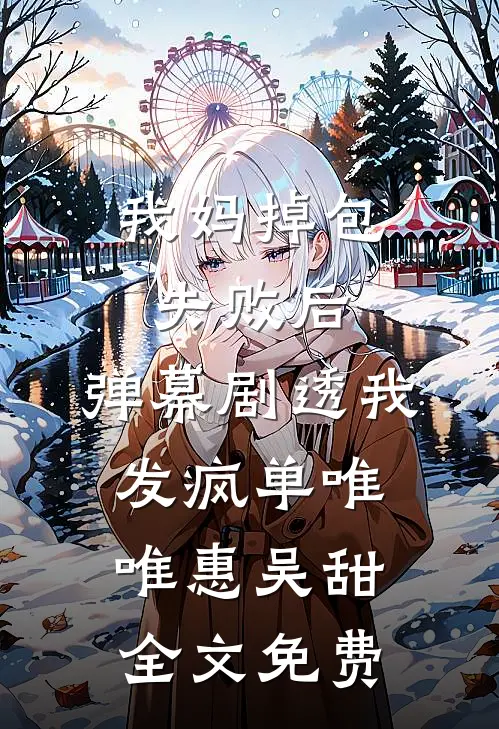 我妈掉包失败后，弹幕剧透我发疯单唯唯惠吴甜全文免费