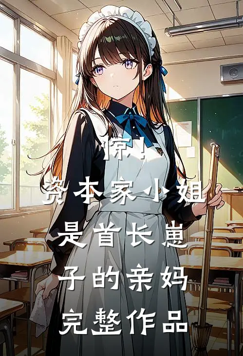 惊！资本家小姐是首长崽子的亲妈完整作品