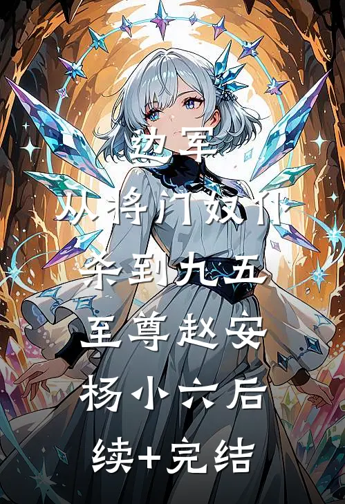 边军：从将门奴仆杀到九五至尊赵安杨小六后续+完结